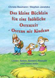 Icon image Das kleine Büchlein für eine fröhliche Osterzeit: Ostern mit Kindern - Lieder, Spiele, Basteln, Rezepte und vieles mehr