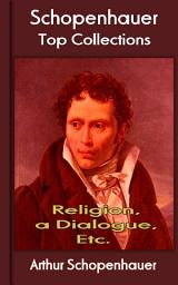 Icon image Religion, a Dialogue, Etc: Top of Schopenhauer