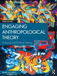 Icon image Engaging Anthropological Theory: A Social and Political History, Edition 3