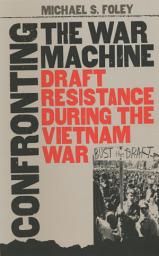Icon image Confronting the War Machine: Draft Resistance during the Vietnam War