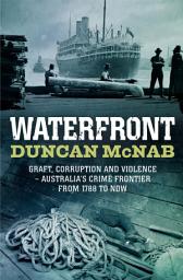 Icon image Waterfront: Graft, corruption and violence - Australia's crime frontier from 1788 till now