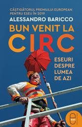 Icon image Bun venit la circ: Eseuri despre lumea de azi