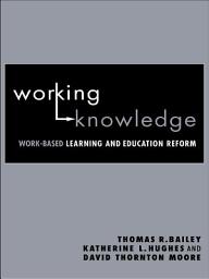 Icon image Working Knowledge: Work-Based Learning and Education Reform