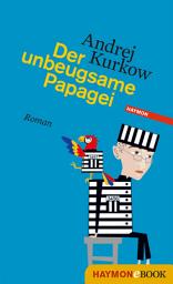 Icon image Der unbeugsame Papagei: Roman