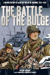Icon image Battle of the Bulge: A Graphic History of Allied Victory in the Ardennes, 1944-1945