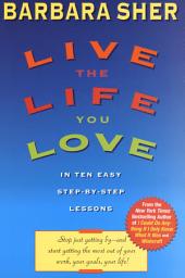 Icon image Live the Life You Love: In Ten Easy Step-By Step Lessons