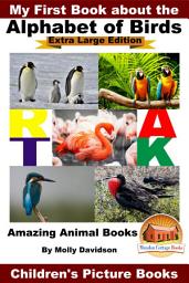 Icon image My First Book about the Alphabet of Birds - Extra Large Edition - Amazing Animal Books - Children's Picture Books