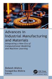 Icon image Advances in Industrial Manufacturing and Materials: Integrating a New Era of Computational Modeling and Machine Learning