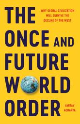 Icon image The Once and Future World Order: Why Global Civilization Will Survive the Decline of the West