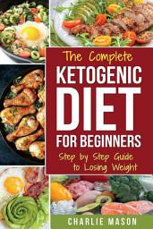 Icon image Ketogenic Diet: The Step by Step Guide For Beginners, For Weight Loss & The Complete Ketogenic Diet Cookbook For Beginners: Lose a Lot of Weight Fast