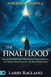 Icon image The Final Flood: Ancient Supernatural Technology, Fallen Angels, and Taking Your Place in the Noah Generation