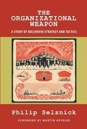 Icon image The Organizational Weapon: A Study of Bolshevik Strategy and Tactics
