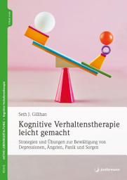 Icon image Kognitive Verhaltenstherapie leicht gemacht: Strategien und Übungen zur Bewältigung von Depressionen, Ängsten, Panik und Sorgen