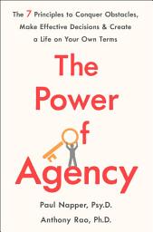 Icon image The Power of Agency: The 7 Principles to Conquer Obstacles, Make Effective Decisions & Create a Life on Your Own Terms