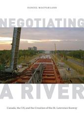 Icon image Negotiating a River: Canada, the US, and the Creation of the St. Lawrence Seaway