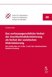 Icon image Das verfassungsrechtliche Verbot der Geschlechtsdiskriminierung als Verbot der sexistischen Diskriminierung: Eine Studie über Art. 8 Abs. 2 und 3 der schweizerischen Bundesverfassung