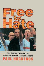 Icon image Free to Hate: The Rise of the Right in Post-Communist Eastern Europe