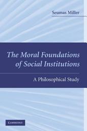 Icon image The Moral Foundations of Social Institutions: A Philosophical Study