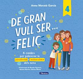 Icon image De gran vull ser... feliç 4: 6 contes per potenciar la positivitat i l'autoestima dels nens