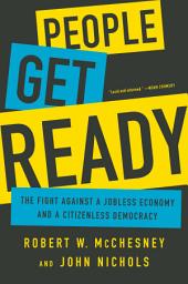 Icon image People Get Ready: The Fight Against a Jobless Economy and a Citizenless Democracy
