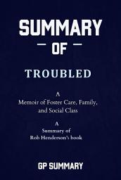 Icon image Summary of Troubled by Rob Henderson: A Memoir of Foster Care, Family, and Social Class