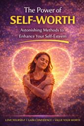 Icon image The Power of Self-Worth: Astonishing Methods to Enhance Your Self-Esteem