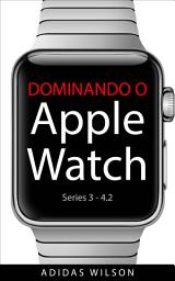 Icon image Dominando O Apple Watch: Apple Watch Séries 3-4.2