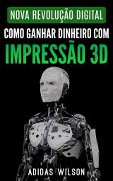 Icon image Nova revolução digital: Como ganhar dinheiro com impressão 3D