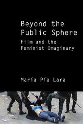 Icon image Beyond the Public Sphere: Film and the Feminist Imaginary