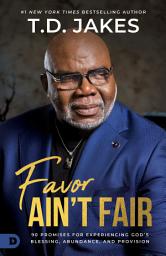 Icon image Favor Ain't Fair: 90 Promises for Experiencing God's Blessing, Abundance, and Provision