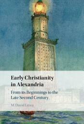 Icon image Early Christianity in Alexandria: From its Beginnings to the Late Second Century