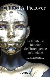 Icon image La fabuleuse histoire de l'intelligence artificielle: Des automates aux robots humanoïdes
