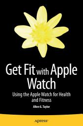 Icon image Get Fit with Apple Watch: Using the Apple Watch for Health and Fitness