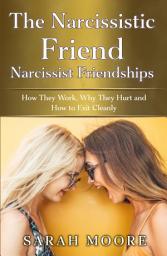 Icon image The Narcissistic Friend Narcissist Friendships: How They Work, Why They Hurt and How to Exit Cleanly