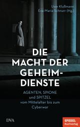 Icon image Die Macht der Geheimdienste: Agenten, Spione und Spitzel vom Mittelalter bis zum Cyberwar - Ein SPIEGEL-Buch