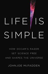 Icon image Life Is Simple: How Occam's Razor Set Science Free and Shapes the Universe