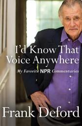 Icon image I'd Know That Voice Anywhere: My Favorite NPR Commentaries