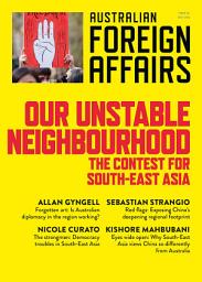 Icon image Our Unstable Neighbourhood: The Contest for South-East Asia: Australian Foreign Affairs 57