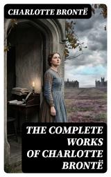 Icon image The Complete Works of Charlotte Brontë: Enriched edition. Jane Eyre + Shirley + Villette + The Professor + Emma + Juvenilia