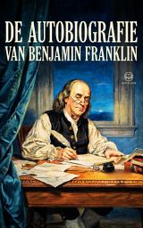 Icon image De autobiografie van Benjamin Franklin: Nieuwe Nederlandse vertaling, integrale editie (Novelaris)