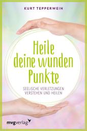 Icon image Heile deine wunden Punkte: Körperliche und seelische Verletzungen verstehen und heilen