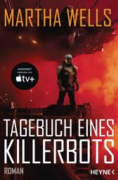 Icon image Tagebuch eines Killerbots: Die Vorlage zum TV-Serienhit MURDERBOT auf Apple TV+. Roman