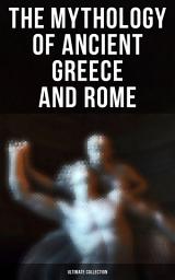 Icon image The Mythology of Ancient Greece and Rome - Ultimate Collection: Legends Retold + Original Ancient Mythology Sources: Theogony, Iliad, Odyssey & Metamorphoses