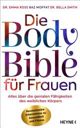 Icon image Die Body Bible für Frauen: Alles über die genialen Fähigkeiten des weiblichen Körpers – revolutionäre Erkenntnisse zu Gesundheit und Fitness