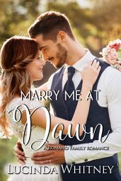 Icon image Marry Me at Dawn: a Sweet Marriage of Convenience Romance