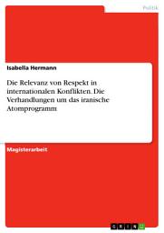 Icon image Die Relevanz von Respekt in internationalen Konflikten. Die Verhandlungen um das iranische Atomprogramm