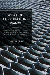 Icon image What Do Corporations Want?: Communicative Capitalism, Corporate Purpose, and a New Theory of the Firm