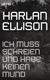 Icon image Ich muss schreien und habe keinen Mund: Erzählung