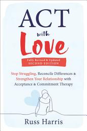 Icon image ACT with Love: Stop Struggling, Reconcile Differences, and Strengthen Your Relationship with Acceptance and Commitment Therapy, Edition 2