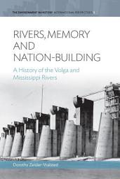 Icon image Rivers, Memory, And Nation-building: A History of the Volga and Mississippi Rivers